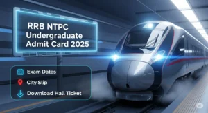 RRB NTPC Undergraduate Admit Card 2025 : Check Exam Dates, City Slip & Download Hall Ticket