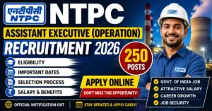 NTPC Assistant Executive Operation Recruitment 2026 Apply Online for 250Posts , Eligibility, Dates & Full Details